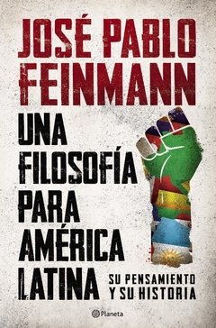 UNA FILOSOFIA PARA AMERICA LATINA: SU PENSAMIENTO Y SU HISTORIA - JOSE PABLO FEINMANN