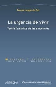 LA URGENCIA DE VIVIR.  TEORÍA FEMINISTA DE LAS EMOCIONES.  TERESA LANGLE DE PAZ