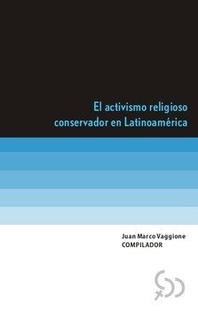 EL ACTIVISMO RELIGIOSO CONSERVADOR EN LATINOAMÉRICA - JUAN MARCO VAGGIONE