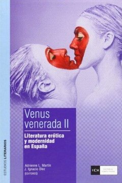 VENUS VENERADA II. LITERATURA ERÓTICA Y MODERNIDAD EN ESPAÑA - ADRIENNE L. MARTÍN Y J. IGNACIO DÍEZ (EDS.)