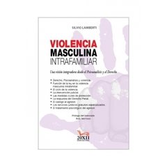 VIOLENCIA MASCULINA INTRAFAMILIAR: UNA VISION INTEGRADORA DESDE EL PSICOANALISIS Y EL DERECHO - SILVIO LAMBERTI