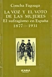 LA VOZ Y EL VOTO DE LAS MUJERES. EL SUFRAGISMO EN ESPAÑA 1877-1931. CONCHA FAGOAGA