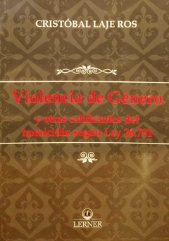VIOLENCIA DE GÉNERO Y OTRAS CALFICANTES DEL HOMICIDIO SEGÚN LA LEY 26791 - CRISTOBAL LAJE ROS