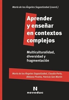APRENDER Y ENSEÑAR EN CONTEXTOS COMPLEJOS - MARÍA DE LOS ÁNGELES SAGASTIZABAL (COORD.)