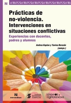 PRACTICAS DE NO-VIOLENCIA. INTERVENCIONES EN SITUACIONES CONFLICTIVAS - ANDREA KAPLAN/YANINA BEREZAN