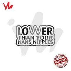 Adesivo Lower Than Your Nans Nipples