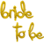 "Bride To Be" Foil Cursiva - PROYECTAMAR