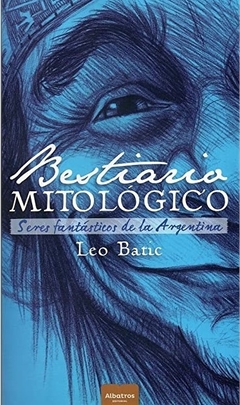 Bestiario Mitológico: Seres fantásticos de la Argentina - Leo Batic