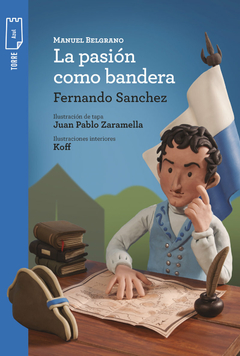 Manuel Belgrano, la Pasión como Bandera - Fernando Sánchez y Koff