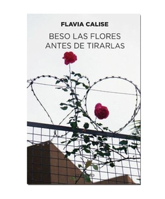 Beso las flores antes de tirarlas - Flavia Calise