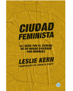 Ciudad feminista, la lucha por el espacio en un mundo diseñado para hombres - Leslie Kern