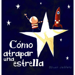 Cómo atrapar una estrella - Oliver Jeffers