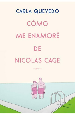 Cómo me enamoré de Nicolas Cage - Carla Quevedo