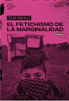 El fetichismo de la marginalidad - César González