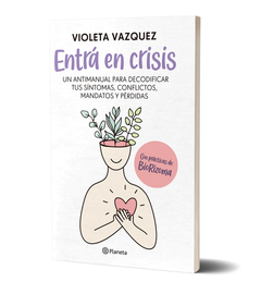 Entrá en crisis, un antimanual para decodificar tu síntomas, conflictos, mandatos y pérdidas - Violeta Vazquez - comprar online