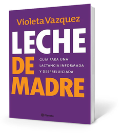 Leche De Madre. Guía para una lactancia informada y desprejuiciada - Violeta Vazquez - comprar online