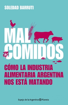 Mal comidos. Cómo la industria alimentaria argentina nos está matando - Soledad Barruti