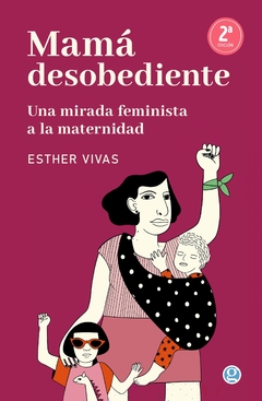 Mamá desobediente, una mirada feminista a la maternidad - Esther Vivas