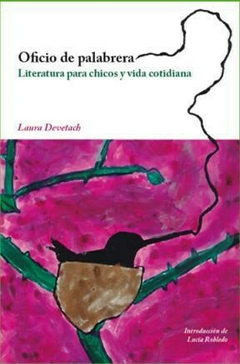 OFICIO DE PALABRERA. LITERATURA PARA CHICOS Y VIDA COTIDIANA - Laura Devetach