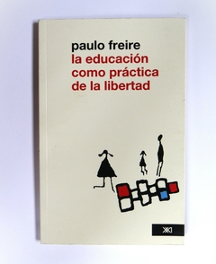 La educación como práctica de la libertad - Paulo Freire