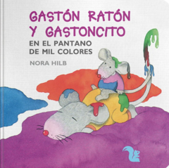 Gastón ratón y Gastoncito en el pantano de mil colores - Nora Hilb