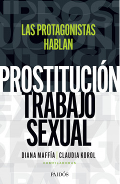 Prostitución/ trabajo sexual. Las protagonistas hablan - Claudia Korol y Diana Maffía