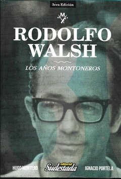 Rodolfo Walsh. Los Años Montoneros