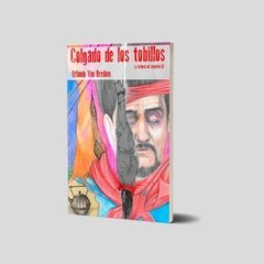 Colgado de los tobillos. La historia del Gauchito Gil