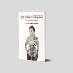 Mujeres intensamente habitadas. Ética del cuidado y discapacidad - 2ª EDICIÓN AMPLIADA-