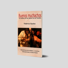 Buenos muchachos. La historia de los dignos de ser llorados. Dispositivos de la palabra y narrativas indisciplinarias en Salud Mental