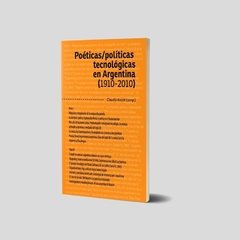 Poéticas/políticas tecnológicas en Argentina (1910-2010)