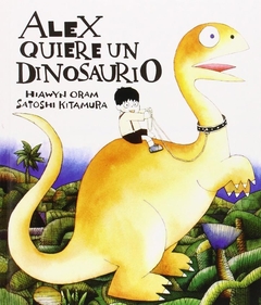 Alex quiere un dinosaurio - Hiawyn Oram, Satoshi Kitamura