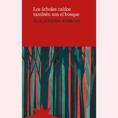 Los árboles caídos también son el bosque - Alejandra Kamiya - comprar online
