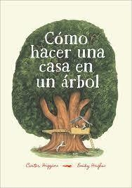 Cómo hacer una casa en un árbol - Carter Higgins - Emily Hughes