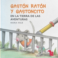 Gastón ratón y Gastoncito en la tierra de las aventuras - Nora Hilb