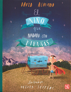 El niño que nadaba con pirañas - Almond, David (texto), Oliver Jeffers (ilus.)