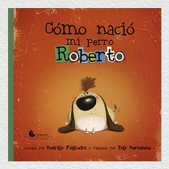 Cómo nació mi perro Roberto - Rodrigo Folgueira, Poly Bernatene