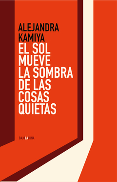 El sol mueve la sombra de las cosas quietas - Alejandra Kamiya