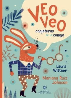 VEO VEO. CONJETURAS DE UN CONEJO - Laura Wittner Ilustraciones: Mariana Ruiz Johnson