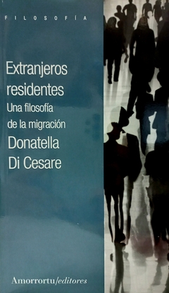 EXTRANJEROS RESIDENTES, UNA FILOSOFIA DE LA MIGRACION.DI CESARE, DONATELLA