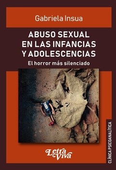 ABUSO SEXUAL EN LAS INFANCIAS Y ADOLESCENCIAS, EL HORROR MAS.INSUA, GABRIELA