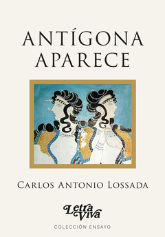 ANTIGONA APARECE.LOSSADA, CARLOS ANTONIO