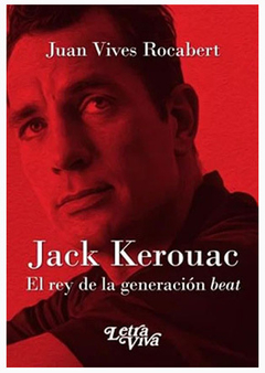 JACK KEROUAC. EL REY DE LA GENERACION BEAT.VIVES ROCABERT, JUAN