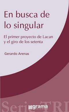 EN BUSCA DE LO SINGULAR (PRIMER PROYECTO DE LACAN Y EL GIRO.ARENAS, GERARDO