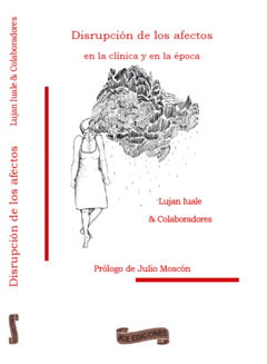 DISRUPCION DE LOS AFECTOS. EN LA CLINICA Y EN LA EPOCA.IUALE, LUJAN