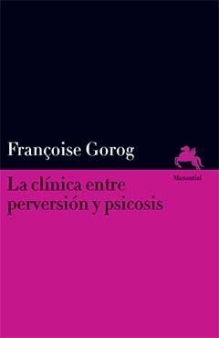 CLINICA ENTRE PERVERSION Y PSICOSIS, LA.GOROG, FRANCOISE