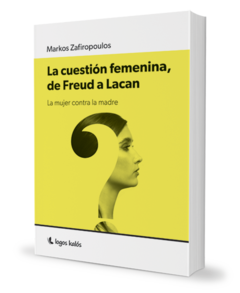 CUESTION FEMENINA, DE FREUD A LACAN, LA.ZAFIROPOULOS, MARKOS