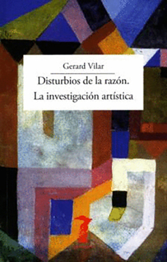 DISTURBIOS DE LA RAZON. LA INVESTIGACION ARTISTICA.VILAR, GERARD