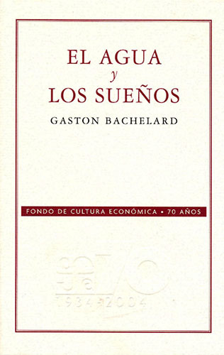 AGUA Y LOS SUEÑOS, ENSAYO SOBRE LA IMAGINACION DE LA MATERIA.BACHELARD, GASTON