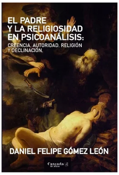 PADRE Y LA RELIGIOSIDAD EN PSICOANALISIS, EL.GOMEZ LEON, DANIEL FELIPE